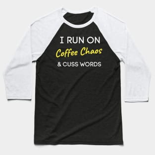 I Run On Coffee Chaos And Cuss Words Baseball T-Shirt